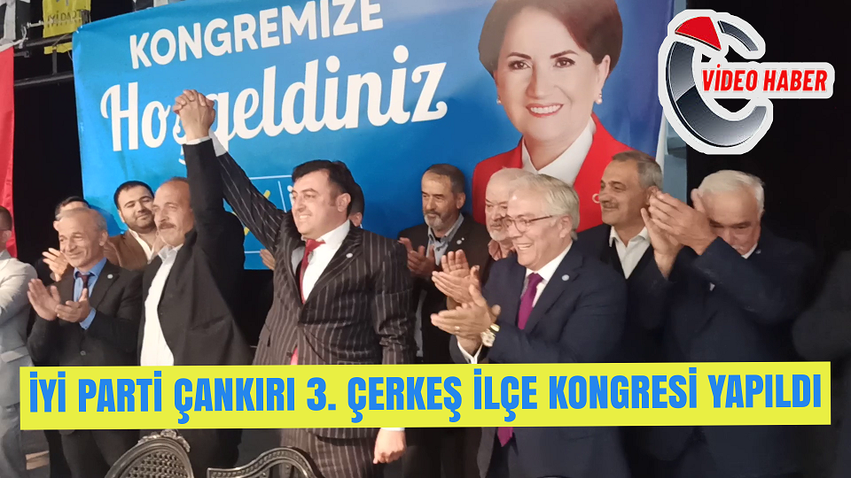 İYİ PARTİ ÇANKIRI 3. ÇERKEŞ İLÇE KONGRESİ YAPILDI