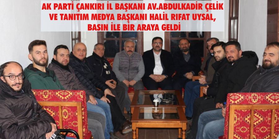 AK PARTİ ÇANKIRI İL BAŞKANI AV.ABDULKADİR ÇELİK VE TANITIM MEDYA BAŞKANI HALİL RIFAT UYSAL, BASIN İLE BİR ARAYA GELDİ