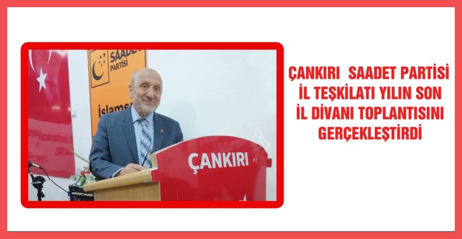 SAADET PARTİSİ İL TEŞKİLATI YILIN SON İL DİVANI TOPLANTISINI GERÇEKLEŞTİRDİ