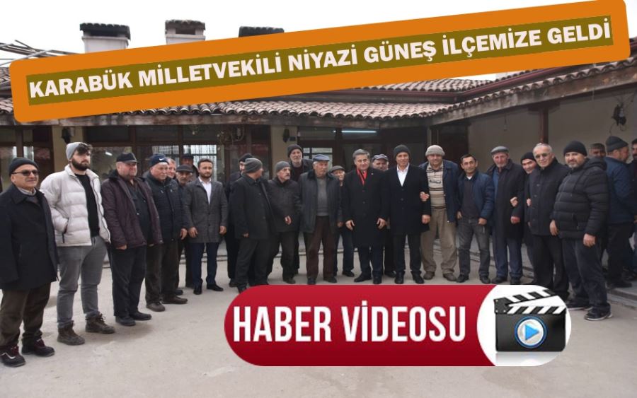 KARABÜK MİLLETVEKİLİ NİYAZİ GÜNEŞ İLÇEMİZE GELDİ