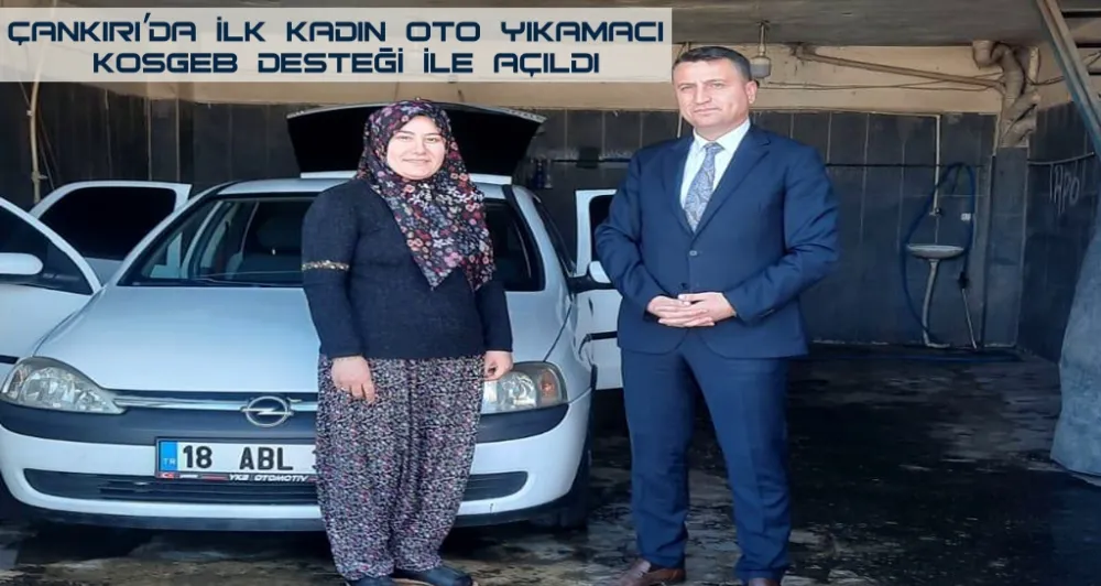 ÇANKIRI’DA İLK KADIN OTO YIKAMACI KOSGEB DESTEĞİ İLE AÇILDI