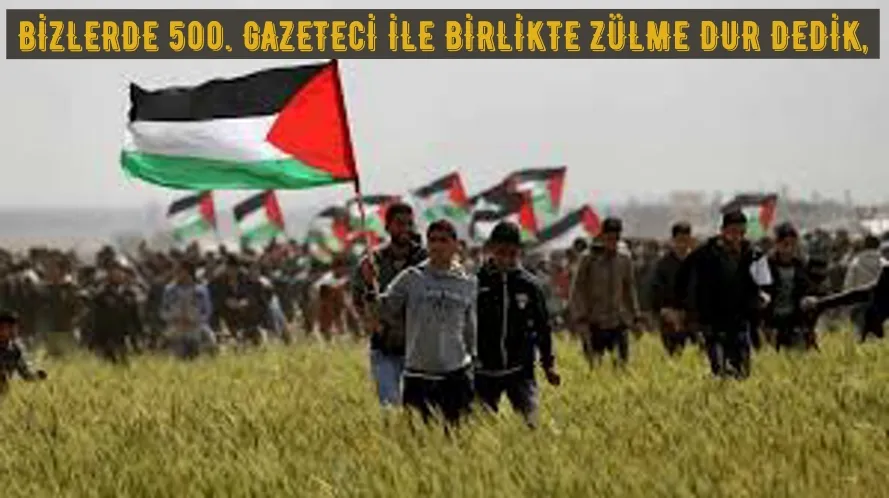 BİZLERDE 500. GAZETECİ İLE BİRLİKTE ZÜLME DUR DEDİK,