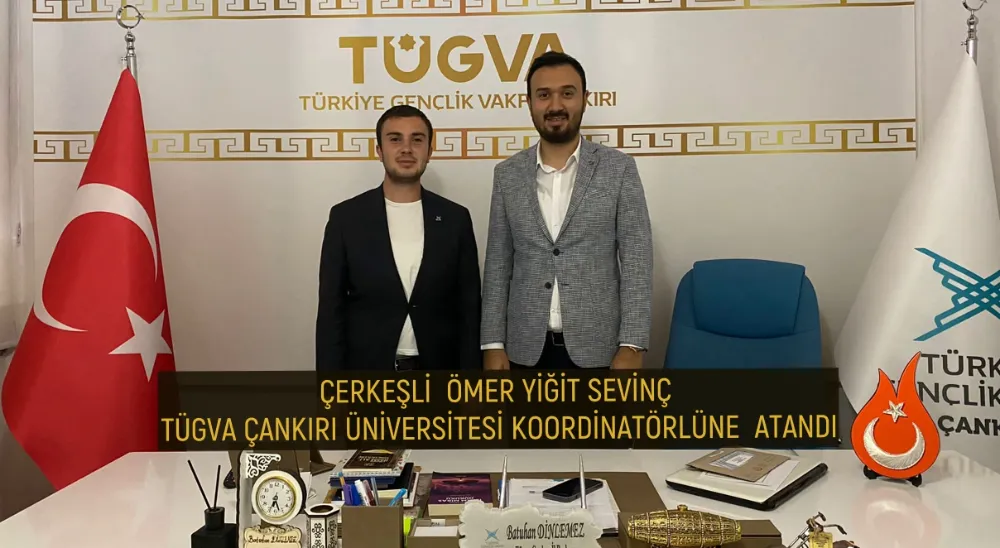  ÇERKEŞLİ  ÖMER YİĞİT SEVİNÇ  TÜGVA ÇANKIRI ÜNİVERSİTESİ KOORDİNATÖRLÜNE  ATANDI