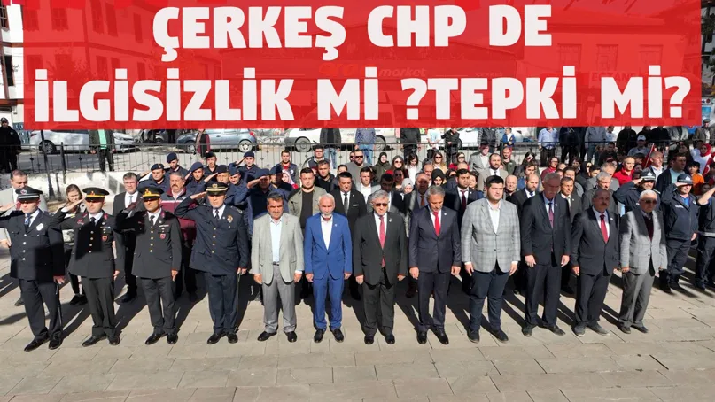 ÇERKEŞ CHP DE İLGİSİZLİK Mİ TEPKİ Mİ?