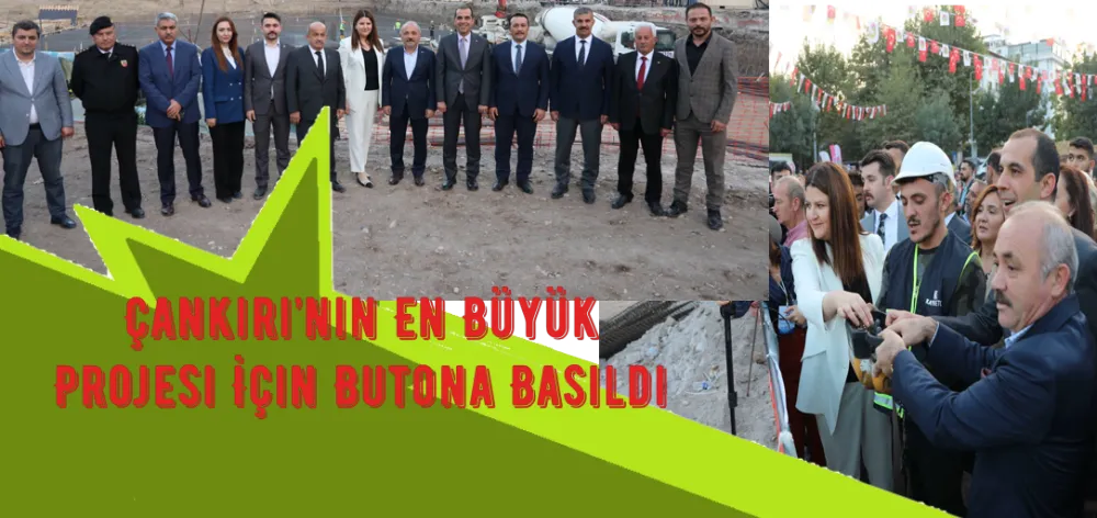 Çankırı’nın En Büyük Projesi İçin Butona Basıldı 