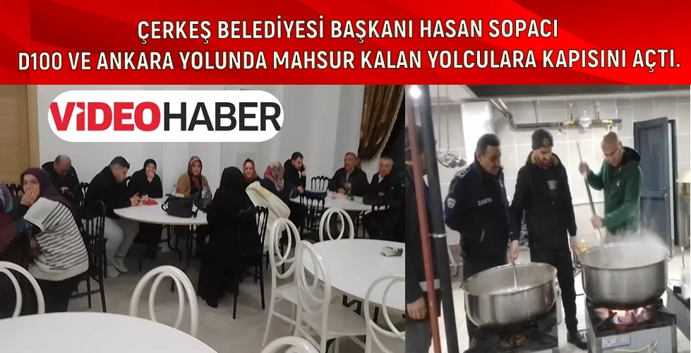 ÇERKEŞ BELEDİYESİ BAŞKANI HASAN SOPACI  D100 VE ANKARA YOLUNDA MAHSUR KALAN YOLCULARA KAPISINI AÇTI.