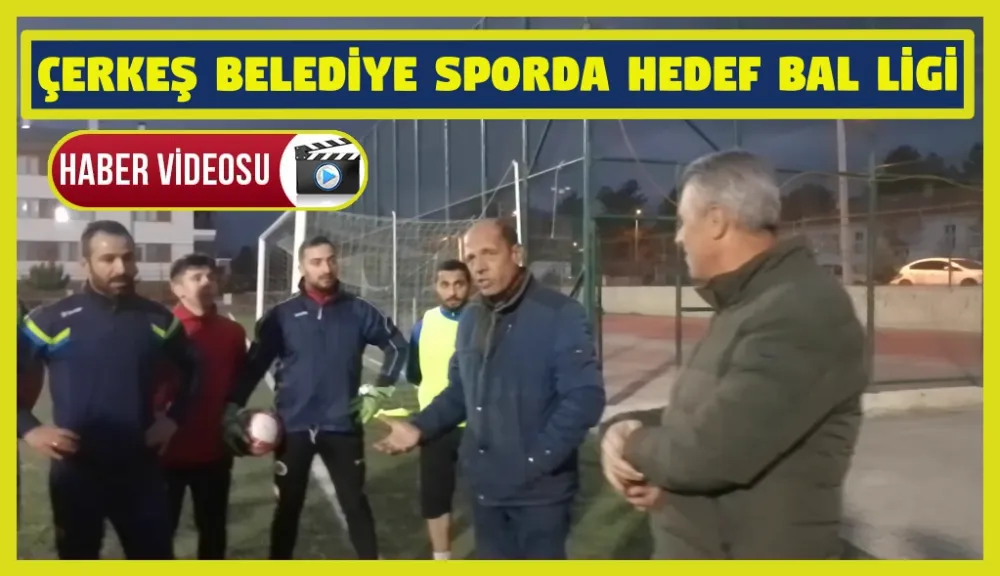 ÇERKEŞ BELEDİYE SPORDA HEDEF BAL LİGİ