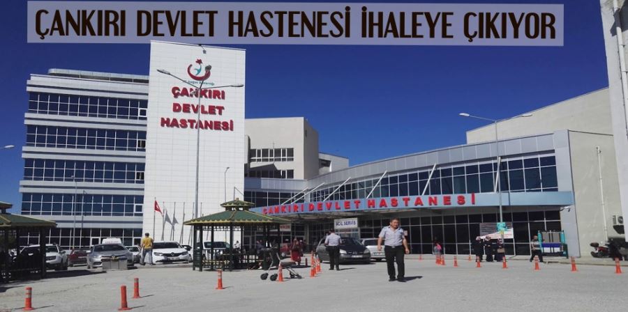 ÇANKIRI DEVLET HASTENESİ İHALEYE ÇIKIYOR