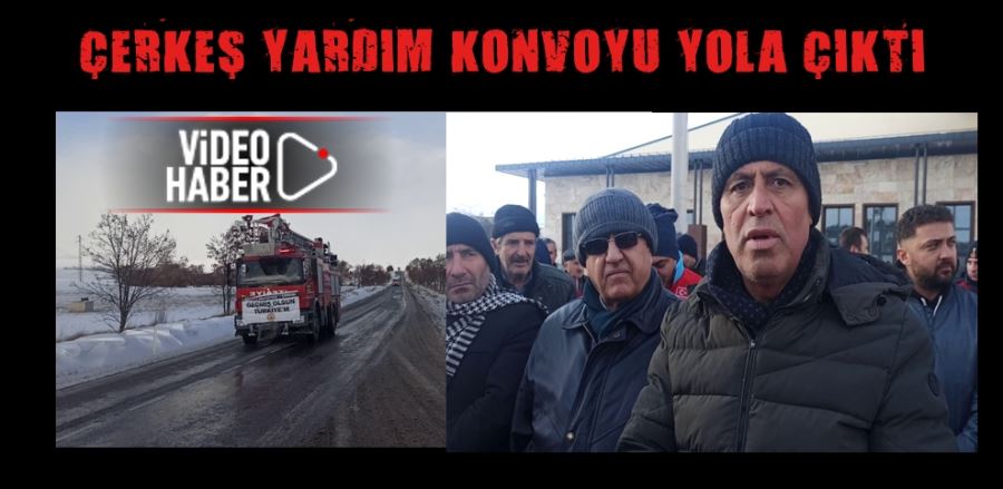 ÇERKEŞ YARDIM KONVOYU YOLA ÇIKTI