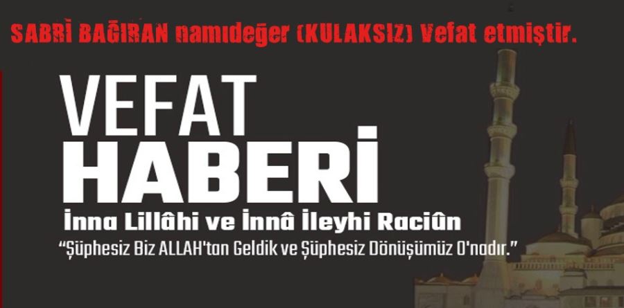SABRİ BAĞIRAN namıdeğer (KULAKSIZ) Vefat etmiştir