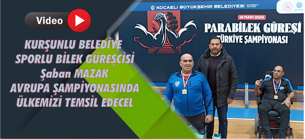 KURŞUNLU BELEDİYE SPORLU BİLEK GÜREŞCİSİ Şaban MAZAK AVRUPA ŞAMPİYONASINDA ÜLKEMİZİ TEMSİL EDECEK