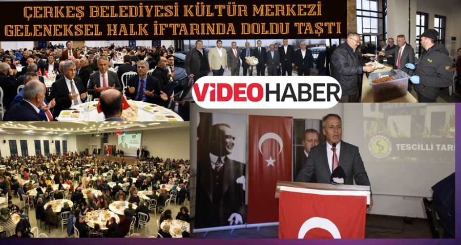 ÇERKEŞ BELEDİYESİ KÜLTÜR MERKEZİ GELENEKSEL HALK İFTARINDA DOLDU TAŞTI 