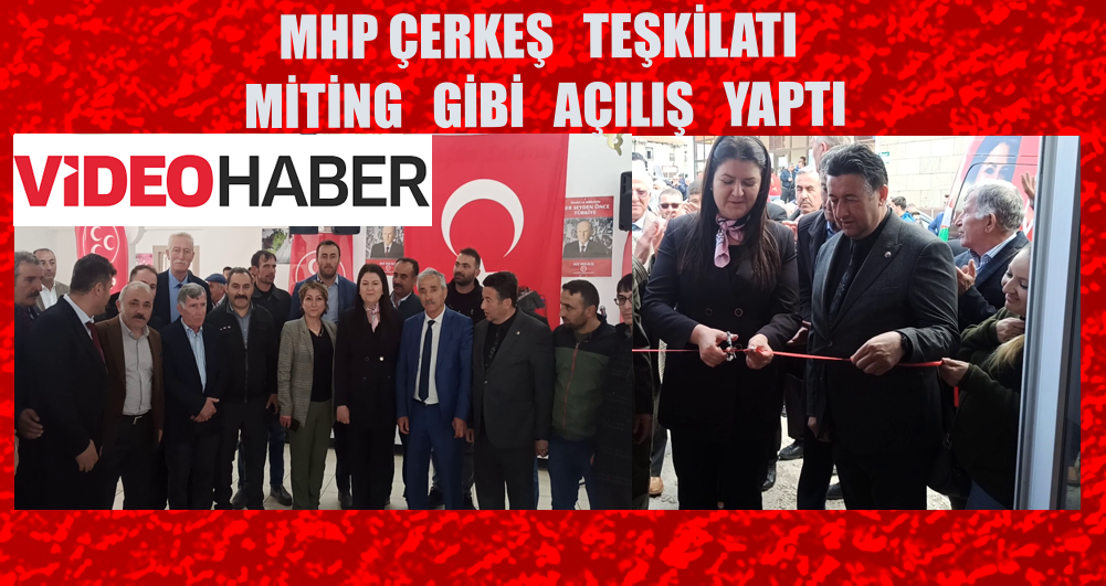 MHP ÇERKEŞ   TEŞKİLATI  MİTİNG   GİBİ   AÇILIŞ   YAPTI