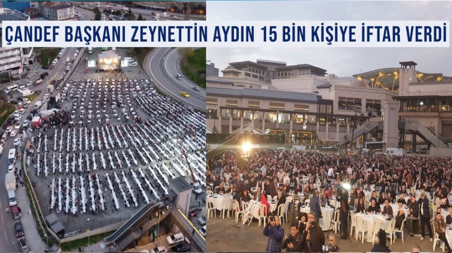 ÇANDEF BAŞKANI ZEYNETTİN AYDIN 15 BİN KİŞİYE İFTAR VERDİ