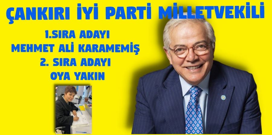 ÇANKIRI İYİ PARTİ MİLLETVEKİLİ 1.SIRA ADAYI MEHMET ALİ KARAMEMİŞ  2. SIRA OYA YAKIN