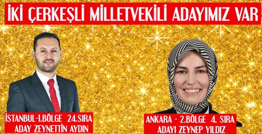 İKİ ÇERKEŞLİ MİLLETVEKİLİ ADAYIMIZ VAR