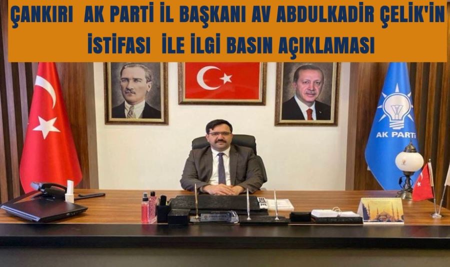 ÇANKIRI  AK PARTİ İL BAŞKANI AV ABDULKADİR ÇELİK