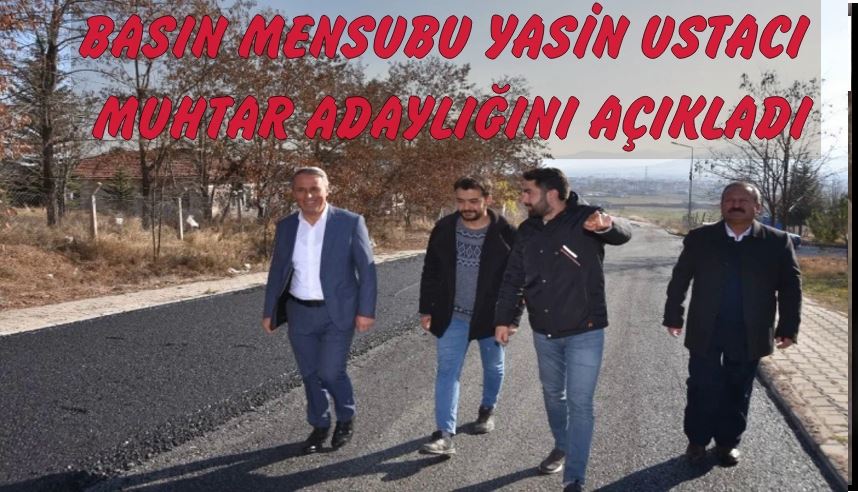 BASIN MENSUBU YASİN USTACI MUHTAR ADAYLIĞINI AÇIKLADI