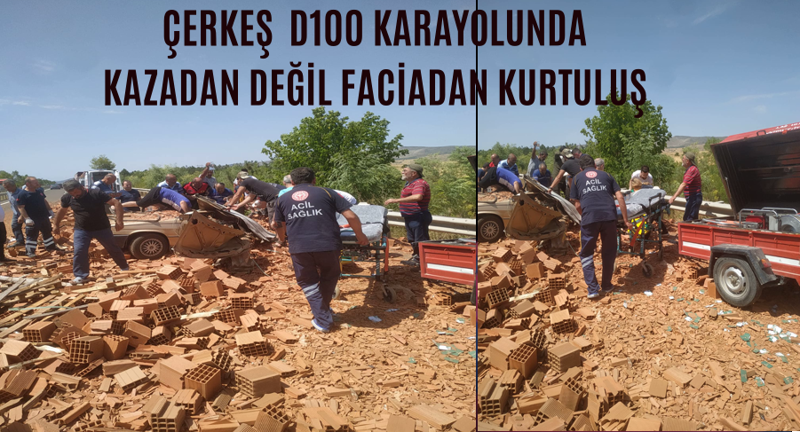 ÇERKEŞ  D100 KARAYOLUNDA KAZADAN DEĞİL FACİADAN KURTULUŞ  