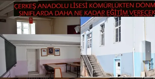 ÇERKEŞ ANADOLU LİSESİ KÖMÜRLÜKTEN DÖNME SINIFLARDA DAHA NE KADAR EĞİTİM VERECEK