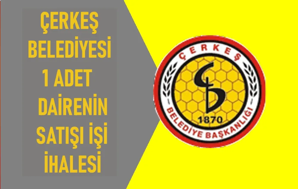 ÇERKEŞ BELEDİYESİ 1 ADET  DAİRENİN SATIŞI İŞİ İHALESİ