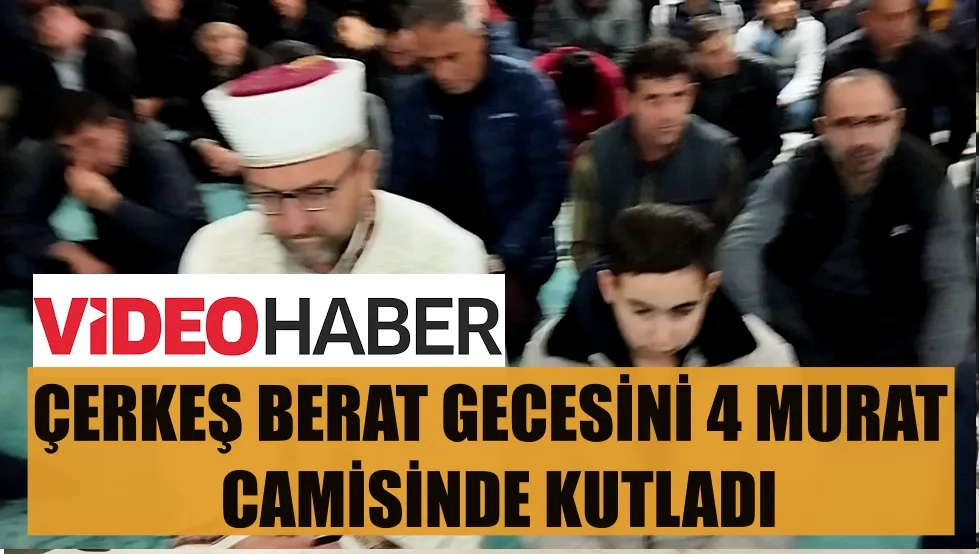 ÇERKEŞ BERAT GECESİNİ 4 MURAT CAMİSİNDE KUTLADI