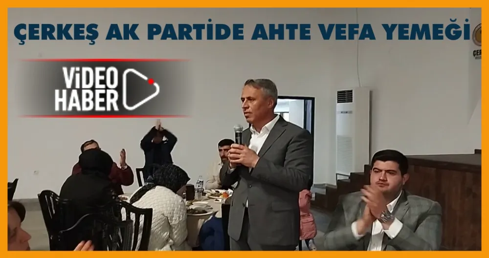 ÇERKEŞ AK PARTİDE AHTE VEFA YEMEĞİ