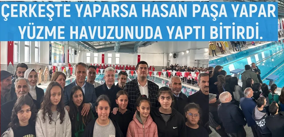 ÇERKEŞTE YAPARSA HASAN PAŞA YAPAR YÜZME HAVUZUNUDA YAPTI BİTİRDİ.