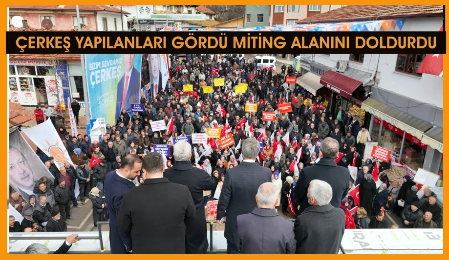 ÇERKEŞ YAPILANLARI GÖRDÜ MİTİNG ALANINI DOLDURDU