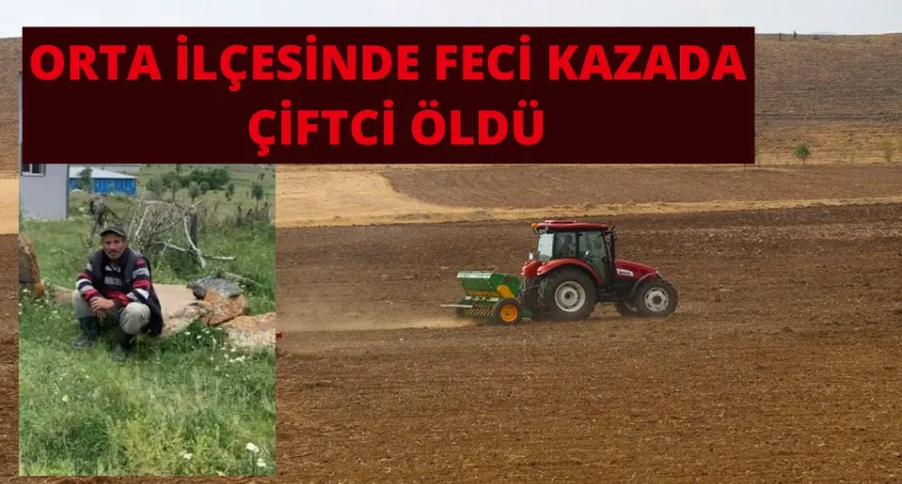 ORTA İLÇESİNDE FECİ KAZADA  ÇİFTCİ ÖLDÜ