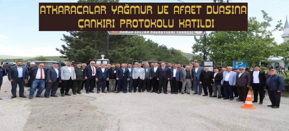 ATKARACALAR YAĞMUR VE AFAET DUASINA ÇANKIRI PROTOKOLU KATILDI