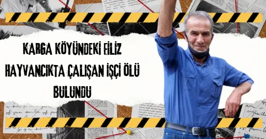 KARGA KÖYÜNDEKİ FİLİZ HAYVANCIKTA ÇALIŞAN İŞÇİ ÖLÜ BULUNDU