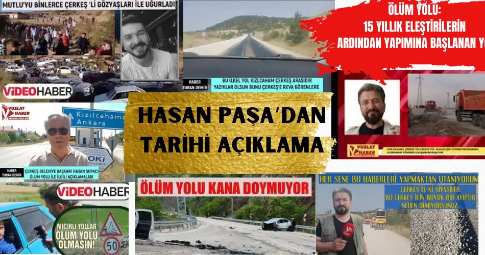 HASAN PAŞA’DAN TARİHİ AÇIKLAMA ÇERKEŞ–KIZILCAHAMAM  ÖLÜM YOLUNDA ÇALIŞMALAR BAŞLADI