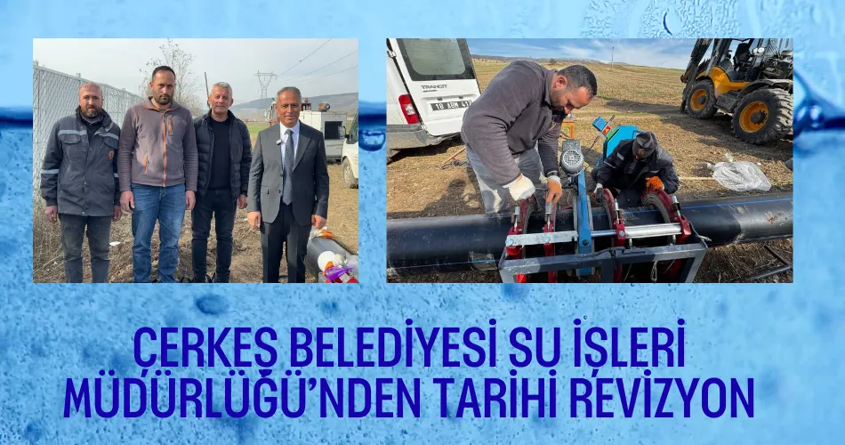 ÇERKEŞ BELEDİYESİ SU İŞLERİ MÜDÜRLÜĞÜ’NDEN  TARİHİ REVİZYON