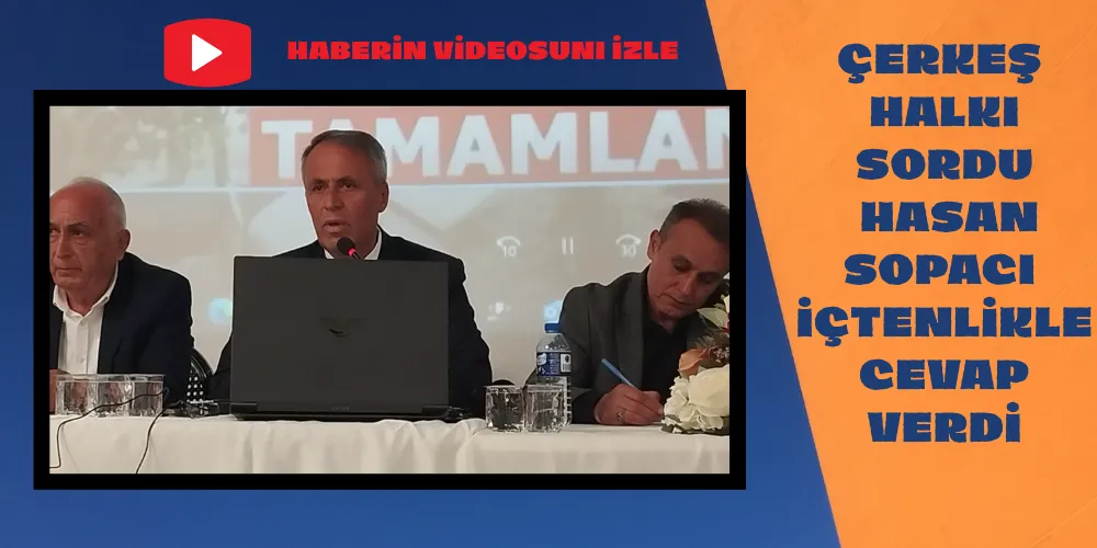 ÇERKEŞ HALKI SORDU HASAN SOPACI İÇTENLİKLE CEVAP VERDİ