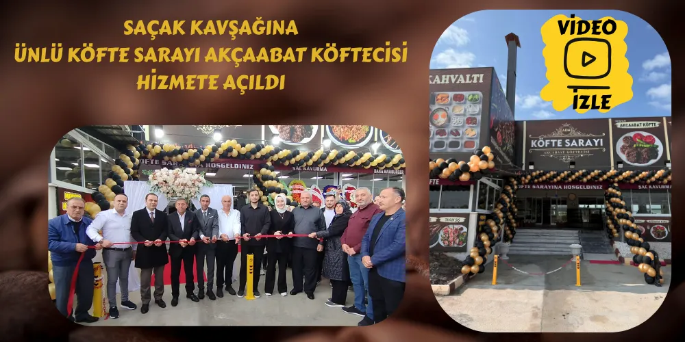SAÇAK KAVŞAĞINA ÜNLÜ KÖFTE SARAYI AKÇAABAT KÖFTECİSİ HİZMETE AÇILDI