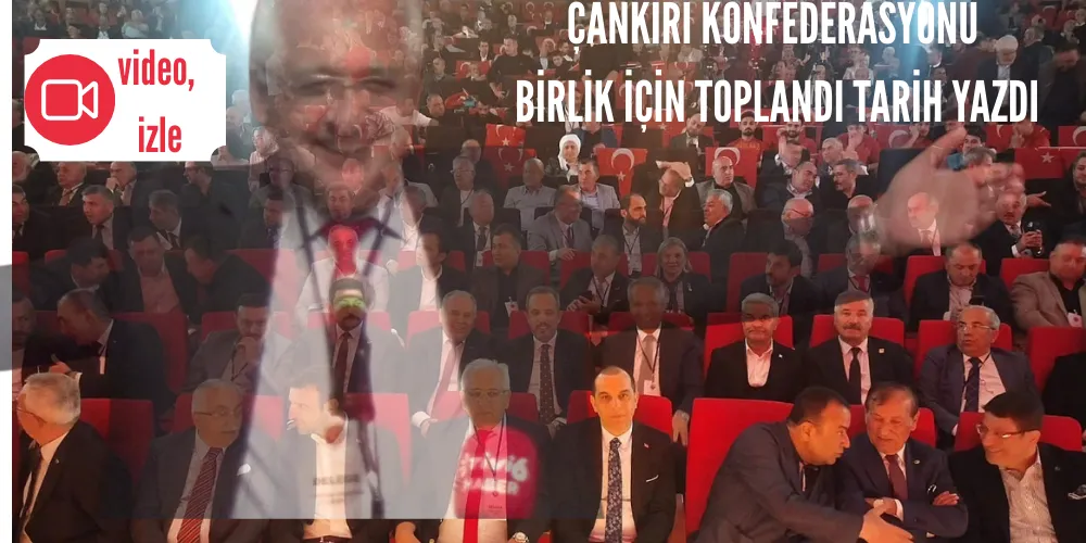ÇANKIRI KONFEDERASYONU BİRLİK İÇİN TOPLANDI TARİH YAZDI