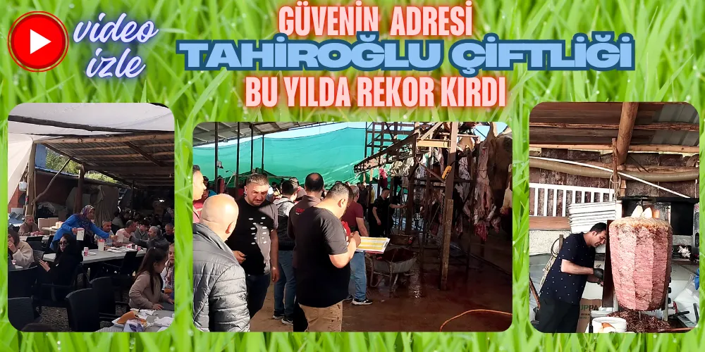 GÜVENİN  ADRESİ  TAHİROĞLU ÇİFTLİĞİ BU YILDA REKOR KIRDI