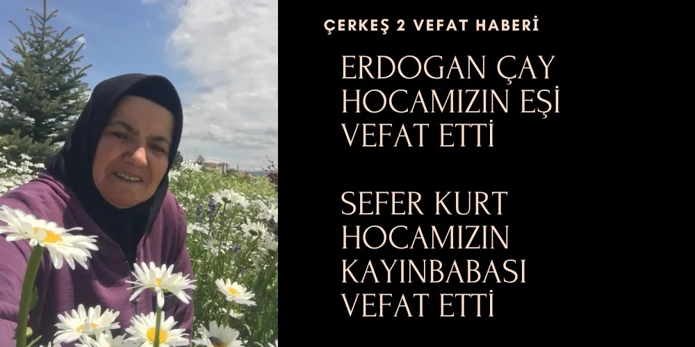 ÇERKEŞTE 2 VEFAT HABERİ