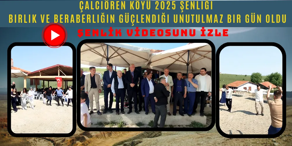 Çalcıören Köyü Şenliği: Birlik ve Beraberliğin Güçlendiği Unutulmaz Bir Gün