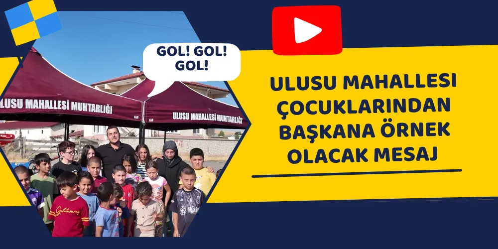 ULUSU MAHALLESI ÇOCUKLARINDAN BAŞKANA ÖRNEK OLACAK MESAJ 