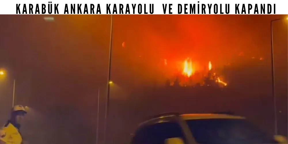 KARABÜK ANKARA KARAYOLU  VE DEMİRYOLU KAPANDI