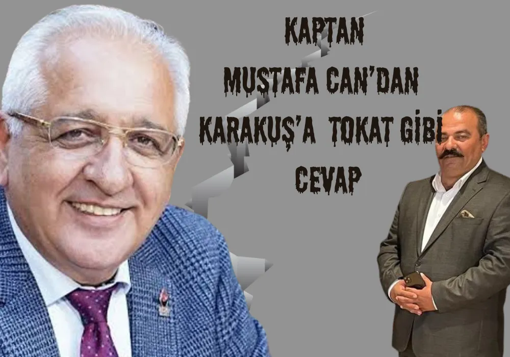 KAPTAN  MUSTAFA CAN’DAN   KARAKUŞ’A  TOKAT GİBİ CEVAP