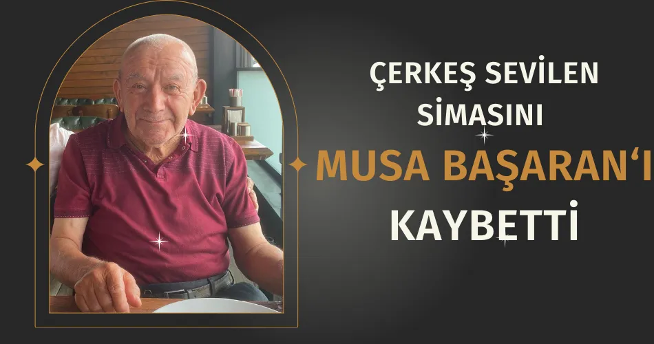 ÇERKEŞ SEVILEN SIMASINI MUSA BAŞARAN‘I KAYBETTI