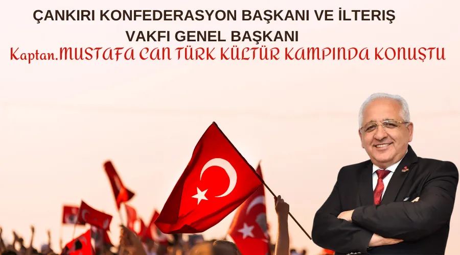 Çankırı Konfederasyon Başkanı ve İlteriş Vakfı Genel Başkanı Mustafa Can türk kampında konuştu