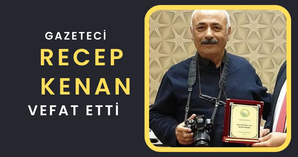  GAZETECİ  RECEP KENAN VEFAT ETTİ