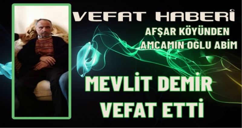 AFŞAR KÖYÜNDEN MEVLİT DEMİR VEFAT ETTİ