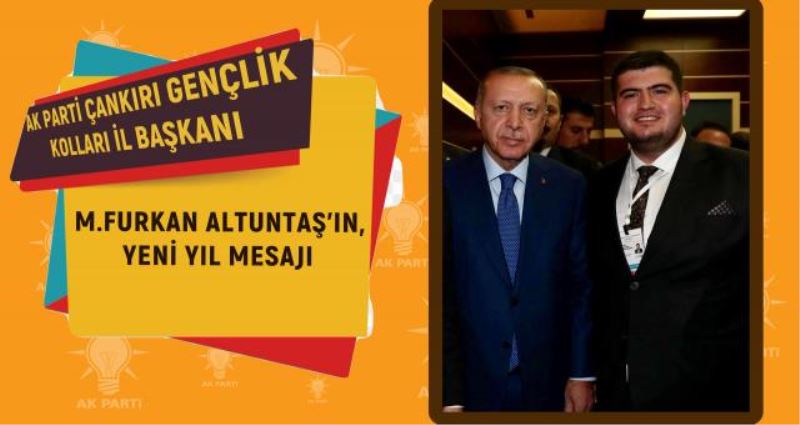 AK PARTİ ÇANKIRI GENÇLİK KOLLARI İL BAŞKANI M.FURKAN ALTUNTAŞ, YENİ YIL MESAJI YAYIMLADI.
