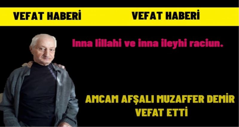 AMCAM AFŞARLI MUZAFFER DEMİR VEFAT ETTİ