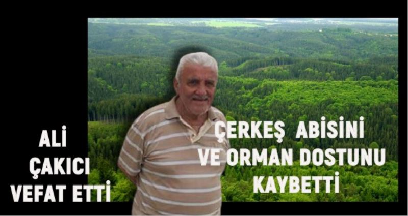 ÇERKEŞ ABİSİNİ VE ORMAN DOSTUNU KAYBETTİ